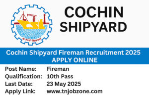 Cochin Shipyard Fireman Recruitment 2025 - Apply online before 23 May 2025 for Fireman vacancies at cochinshipyard.in.