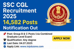 SSC CGL Recruitment 2025 – 14,582 Group B & C Posts Notification Out | Apply Online at tnjobzone.com | Last Date: 04.07.2025 | Eligibility: Any Degree