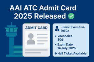 AAI ATC Admit Card 2025 Released – 309 Junior Executive Posts – Exam Date 14 July