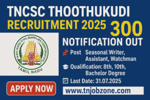 TNCSC Thoothukudi Recruitment 2025 Notification – 300 Vacancies for Seasonal Writer, Assistant & Watchman – Apply Offline by July 31