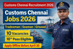 Customs Chennai Recruitment 2026 notification for Tradesman Seaman Greaser posts apply offline 10th pass govt jobs Chennai Marine Wing vacancy details